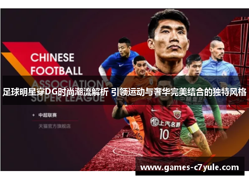 足球明星穿DG时尚潮流解析 引领运动与奢华完美结合的独特风格