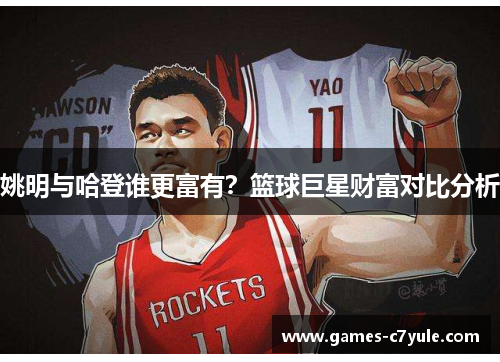 姚明与哈登谁更富有？篮球巨星财富对比分析