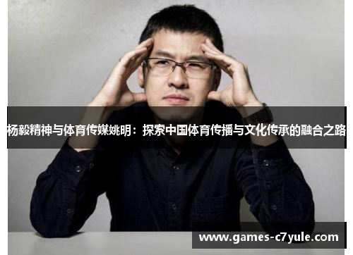 杨毅精神与体育传媒姚明：探索中国体育传播与文化传承的融合之路