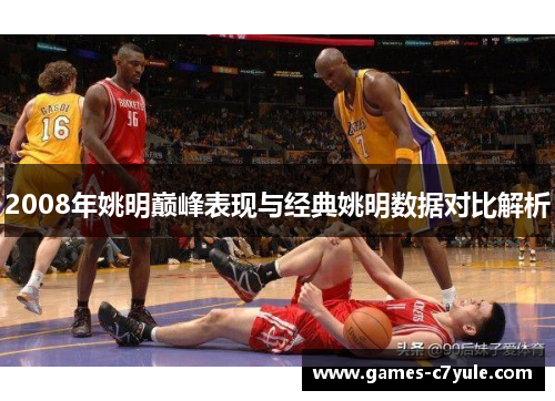 2008年姚明巅峰表现与经典姚明数据对比解析