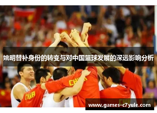 姚明替补身份的转变与对中国篮球发展的深远影响分析