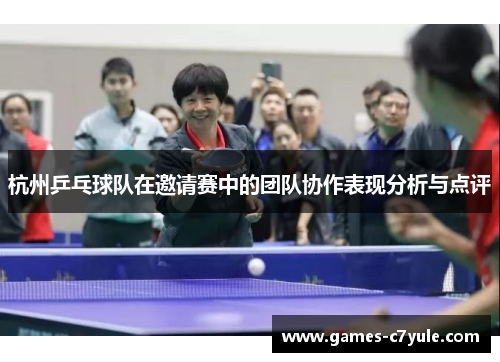 杭州乒乓球队在邀请赛中的团队协作表现分析与点评