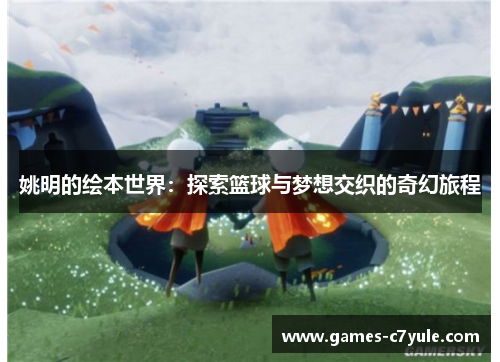 姚明的绘本世界：探索篮球与梦想交织的奇幻旅程