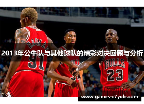2013年公牛队与其他球队的精彩对决回顾与分析