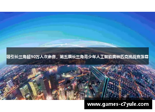 吸引长三角超90万人次参赛，第五届长三角青少年人工智能奥林匹克挑战赛落幕