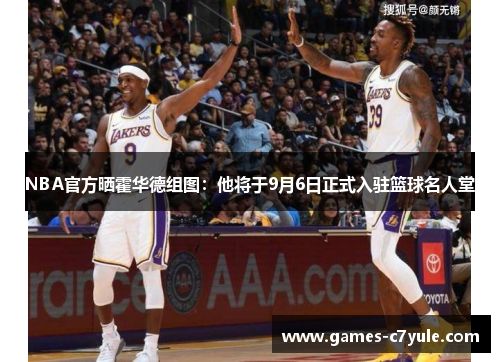 NBA官方晒霍华德组图：他将于9月6日正式入驻篮球名人堂