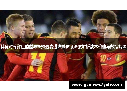 科曼对阵拜仁的世界杯预选赛进攻端贡献深度解析战术价值与数据解读